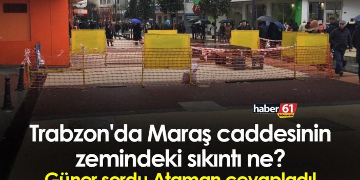 Trabzon'da Maraş caddesinin zemindeki sıkıntı ne? Güner Sordu, Ataman cevapladı!