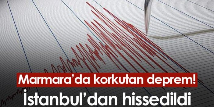 Marmara'da korkutan deprem! İstanbul'dan hissedildi