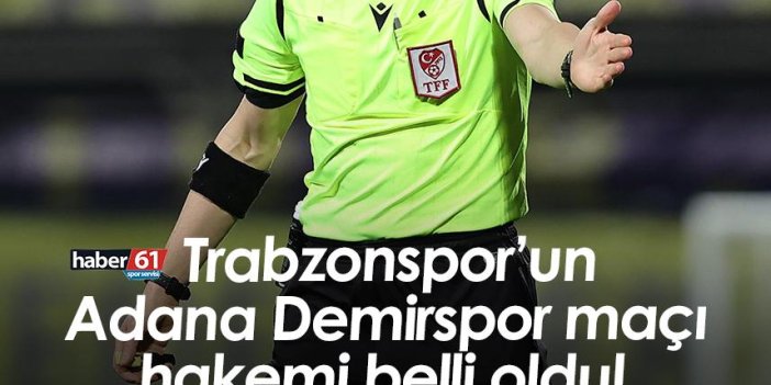 Trabzonspor’un Adana Demirspor maçı hakemi belli oldu!