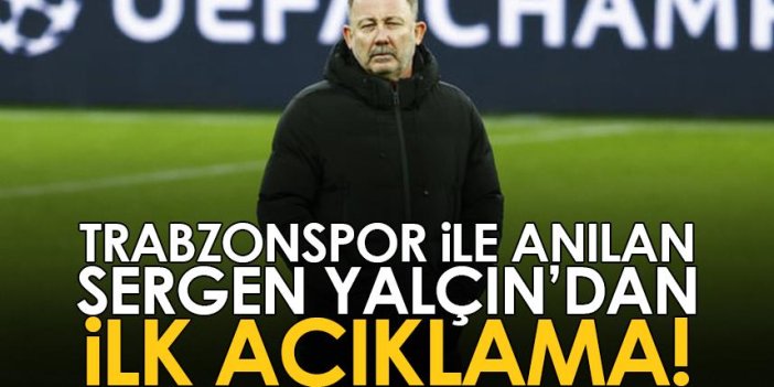 Trabzonspor ile anılan Sergen Yalçın'dan ilk açıklama!