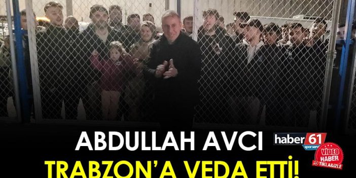 Abdullah Avcı Trabzon'a veda etti!