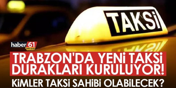 Trabzon'da yeni taksi durakları kuruluyor! Kimler taksi sahibi olabilecek?