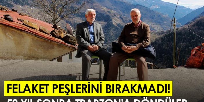 Felaket peşlerini bırakmadı! 58 yıl sonra Trabzon'a döndüler