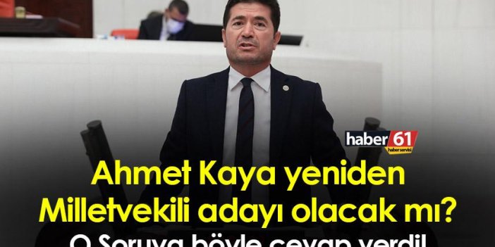 Trabzon’da Ahmet Kaya yeniden Milletvekili adayı olacak mı? O Soruya böyle cevap verdi!