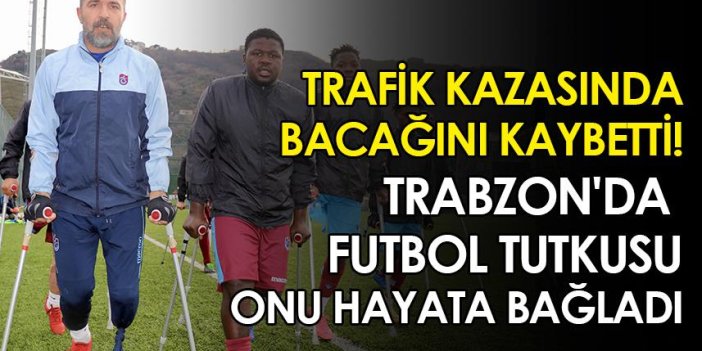 Trafik kazasında bacağını kaybetti! Trabzon'da futbol tutkusu onu hayata bağladı