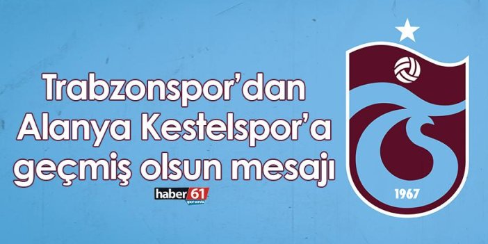 Trabzonspor’dan Alanya Kestelspor’a geçmiş olsun mesajı
