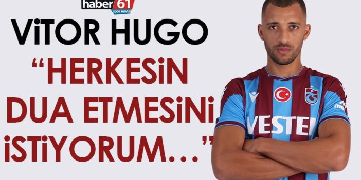 Trabzonspor’da Vitor Hugo: Herkesin dua etmesini istiyorum…