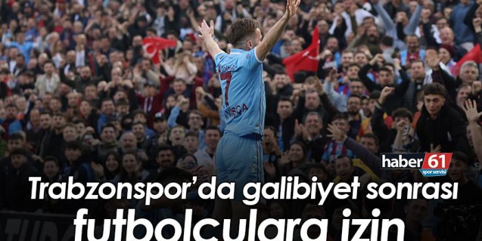 Trabzonspor’da galibiyet sonrası futbolculara izin