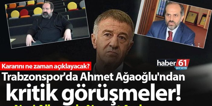 Trabzonspor'da Ahmet Ağaoğlu'ndan kritik görüşmeler! Nuri Albayrak, Nevzat Aydın ve...