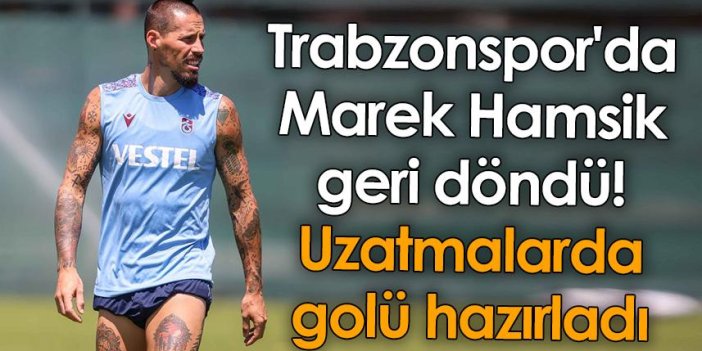 Trabzonspor'da Marek Hamsik geri döndü! Uzatmalarda golü hazırladı