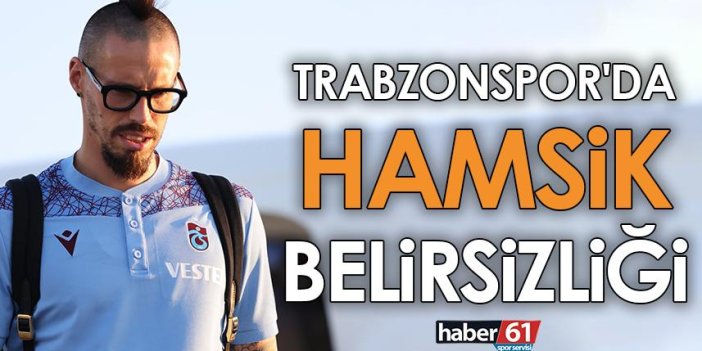 Trabzonspor'da Hamsik belirsizliği