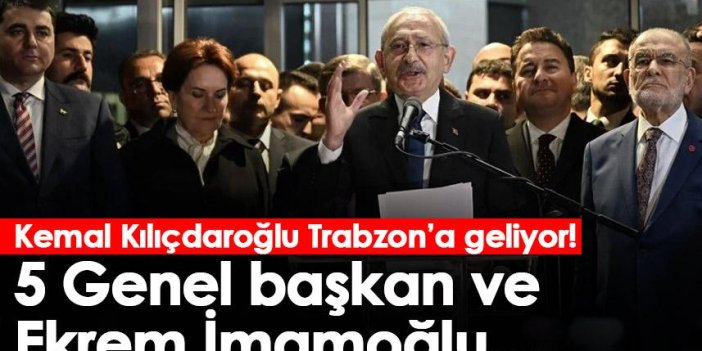 Kemal Kılıçdaroğlu Trabzon’a geliyor! 5 Genel başkan ve Ekrem İmamoğlu…