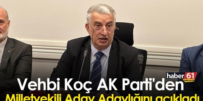 İş İnsanı Vehbi Koç AK Parti'den Milletvekili Aday Adaylığını açıkladı