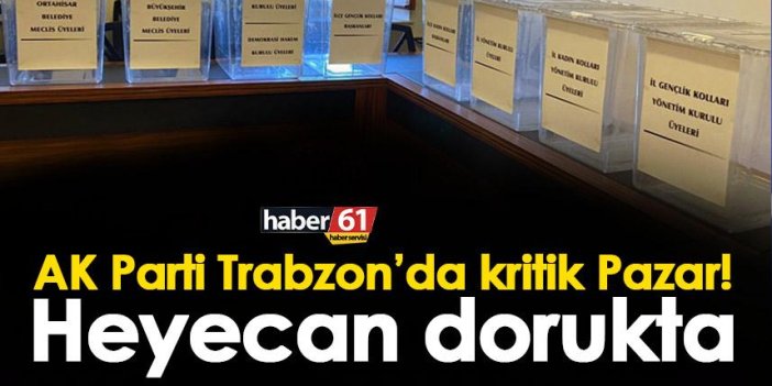 AK Parti Trabzon’da kritik Pazar! Heyecan dorukta