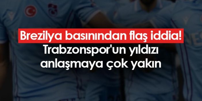 Brezilya basınından flaş iddia! Trabzonspor'un yıldızı...