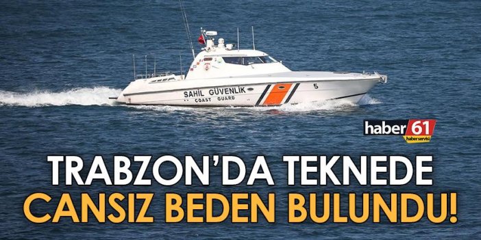Trabzon’da bir kişi teknede ölü bulunu!