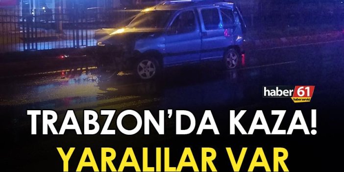 Trabzon’da trafik kazası! Yaralılar var