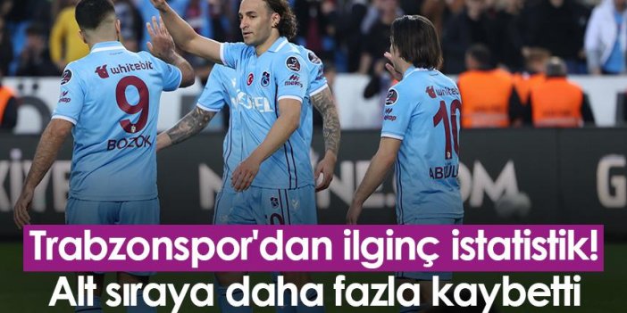 Trabzonspor'dan ilginç istatistik! Alt sıraya daha fazla kaybetti