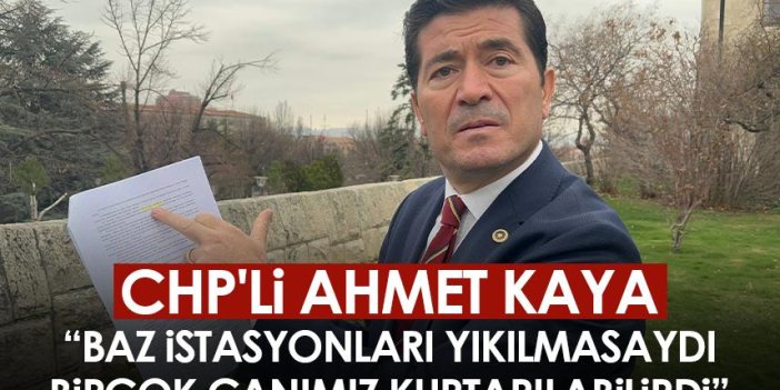 CHP'li Ahmet Kaya: Baz istasyonları yıkılmasaydı birçok canımız kurtarılabilirdi