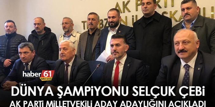 Dünya şampiyonu Selçuk Çebi, AK Parti Trabzon milletvekilliği aday adaylığını açıkladı