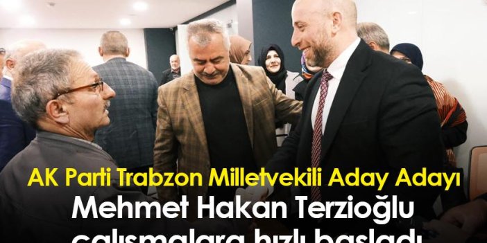 AK Parti Trabzon Milletvekili Aday Adayı Mehmet Hakan Terzioğlu çalışmalara hızlı başladı