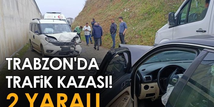 Trabzon'da trafik kazası! 2 yaralı