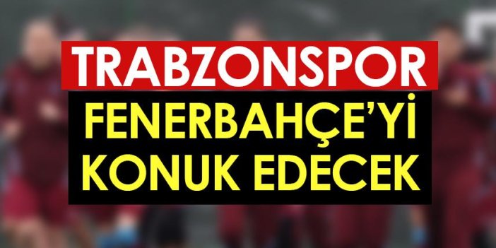 Trabzonspor, Fenerbahçe'yi konuk edecek