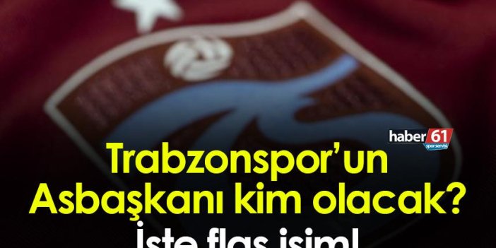 Trabzonspor’un Asbaşkanı kim olacak? İşte flaş isim