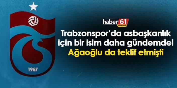 Trabzonspor’da asbaşkanlık için bir isim daha! Ağaoğlu da teklif etmişti