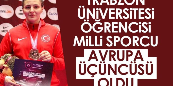 Trabzon Üniversitesi öğrencisi Milli sporcu Avrupa üçüncüsü oldu