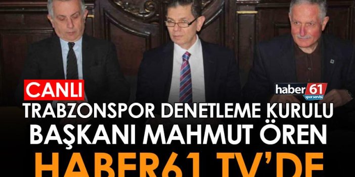 Trabzonspor Denetleme Kurulu Başkanı Ören Haber61 TV'de