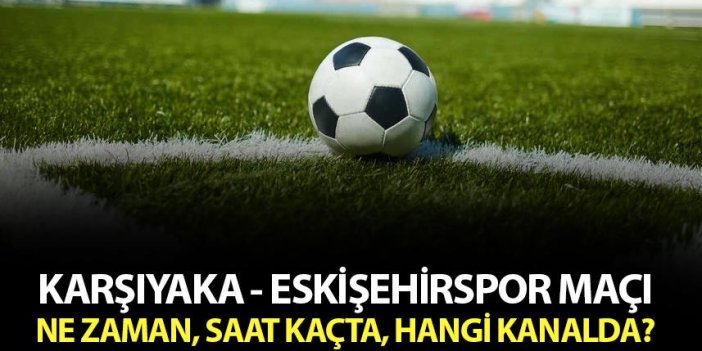 Karşıyaka - Eskişehirspor maçı hangi kanalda?