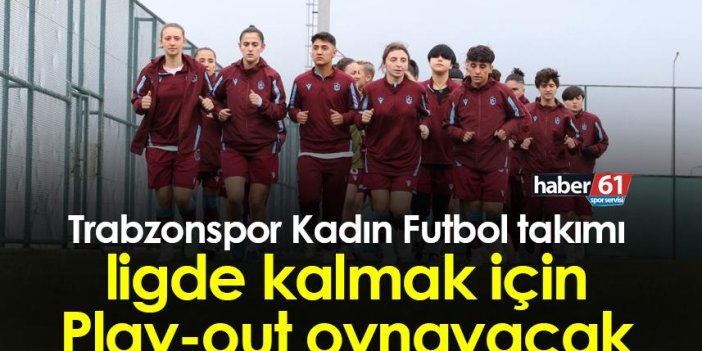 Trabzonspor Kadın Futbol takımı Play-out oynayacak