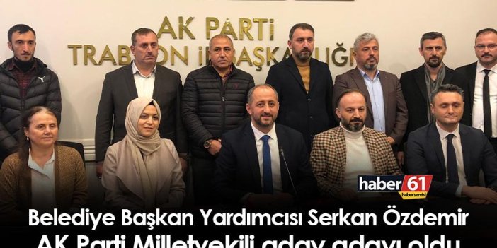 Başkan Yardımcısı Serkan Özdemir AK Parti Trabzon Milletvekili aday adayı oldu