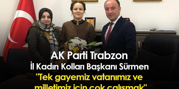 AK Parti Trabzon İl Kadın Kolları Başkanı Sürmen "Tek gayemiz vatanımız ve milletimiz için çok çalışmak"