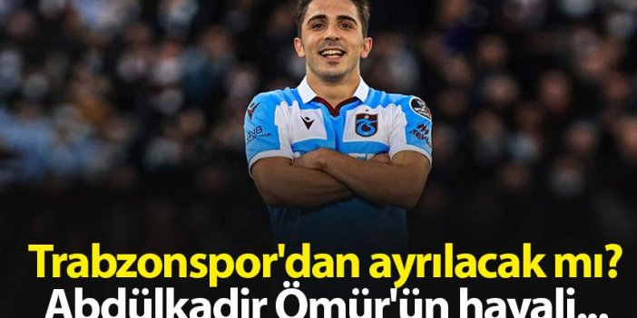 Trabzonspor'dan ayrılacak mı? Abdülkadir Ömür'ün hayali...