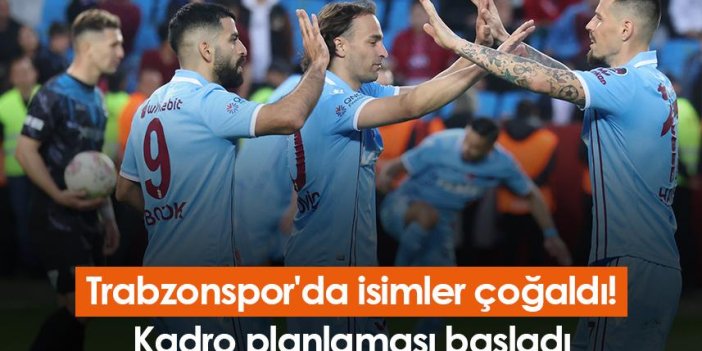 Trabzonspor'da isimler çoğaldı! Kadro planlaması başladı