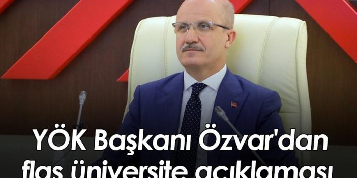 YÖK Başkanı Özvar'dan flaş üniversite açıklaması