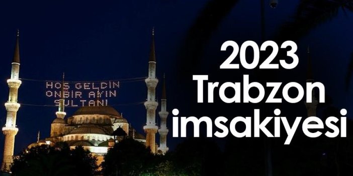 2023 Trabzon İmsakiyesi – Trabzon'da sahur ve iftar saat kaçta?