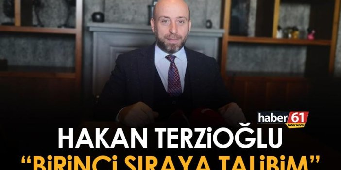 AK Parti Milletvekili aday adayı Hakan Terzioğlu: Birinci sıraya talibim