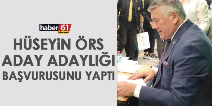 Trabzon Milletvekili Hüseyin Örs aday adaylığı başvurusunu yaptı!