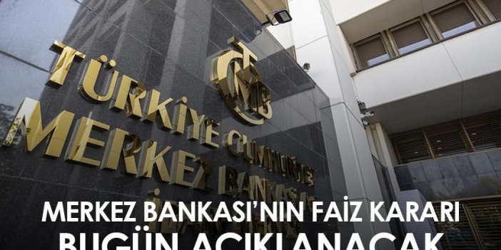Merkez Bankası’nın faiz kararı bugün açıklanacak
