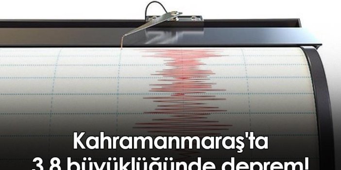 Kahramanmaraş'ta 3,8 büyüklüğünde deprem!