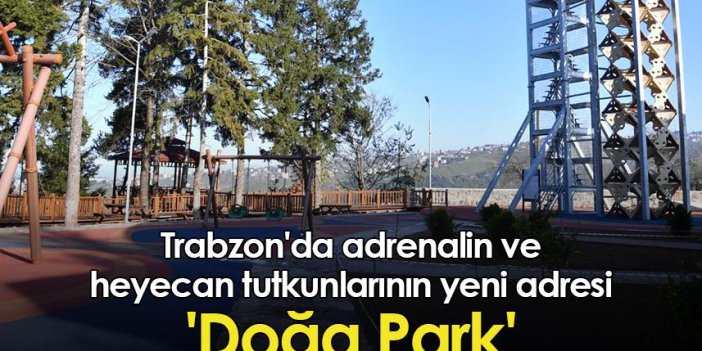 Trabzon'da adrenalin ve heyecan tutkunlarının yeni adresi 'Doğa Park'