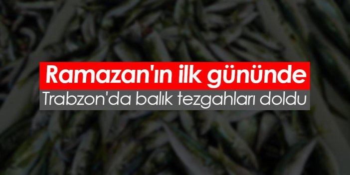 Ramazan'ın ilk gününde Trabzon'da balık tezgahları doldu
