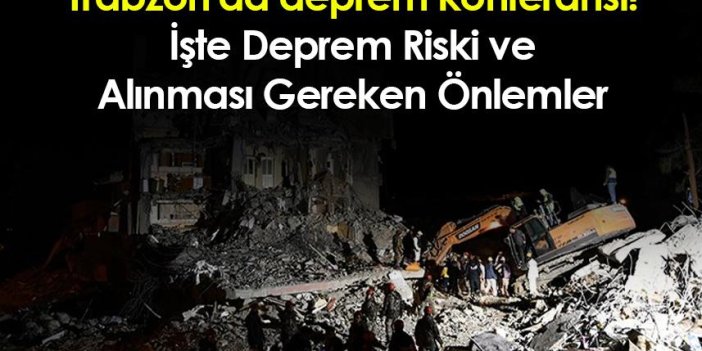 Trabzon'da deprem konferansı! İşte Deprem Riski ve Alınması Gereken Önlemler