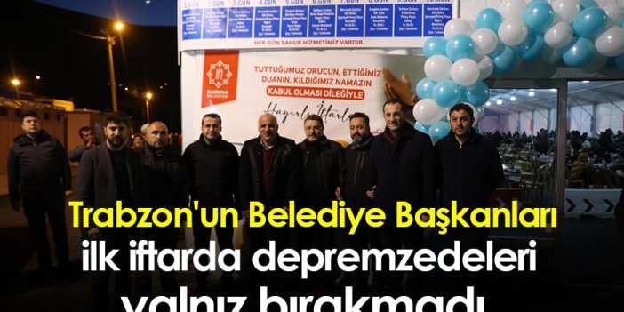 Trabzon'un Belediye Başkanları ilk iftarda depremzedeleri yalnız bırakmadı