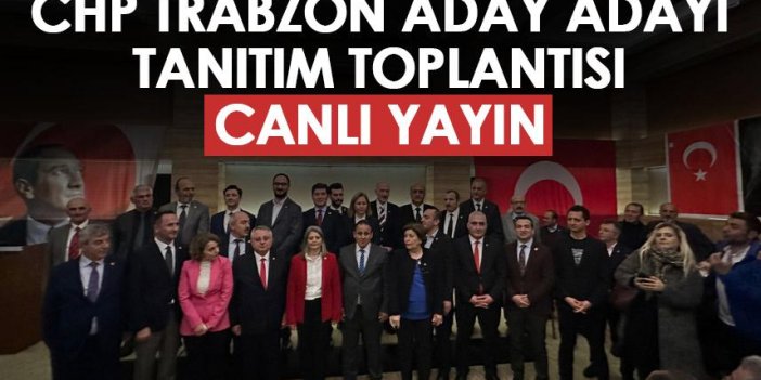 CHP Trabzon aday adayı tanıtım toplantısı - Canlı yayın