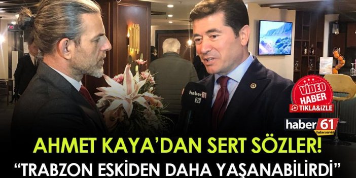 CHP Trabzon Milletvekili Ahmet Kaya'dan sert sözler!