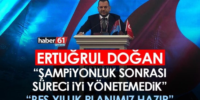 Trabzonspor'da Başkan Adayı Ertuğrul Doğan “Şampiyonluk sonrası süreci iyi yönetemedik, planlarımız hazır"